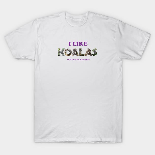 I like Koalas and maybe 3 people - wildlife oil painting word art T-Shirt by DawnDesignsWordArt